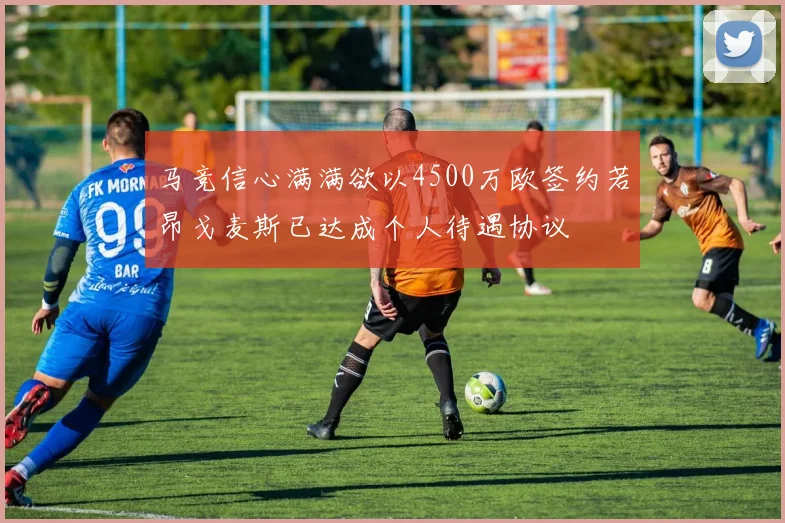 马竞信心满满欲以4500万欧签约若昂戈麦斯已达成个人待遇协议