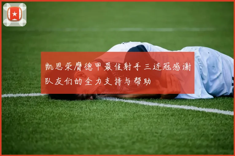 凯恩荣膺德甲最佳射手三连冠感谢队友们的全力支持与帮助