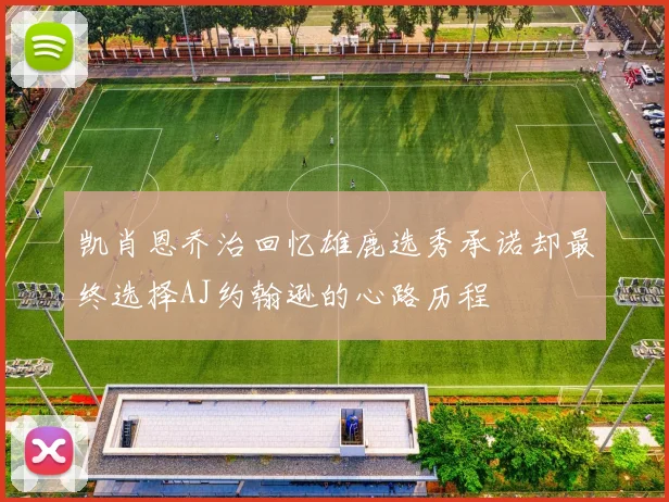 凯肖恩乔治回忆雄鹿选秀承诺却最终选择AJ约翰逊的心路历程