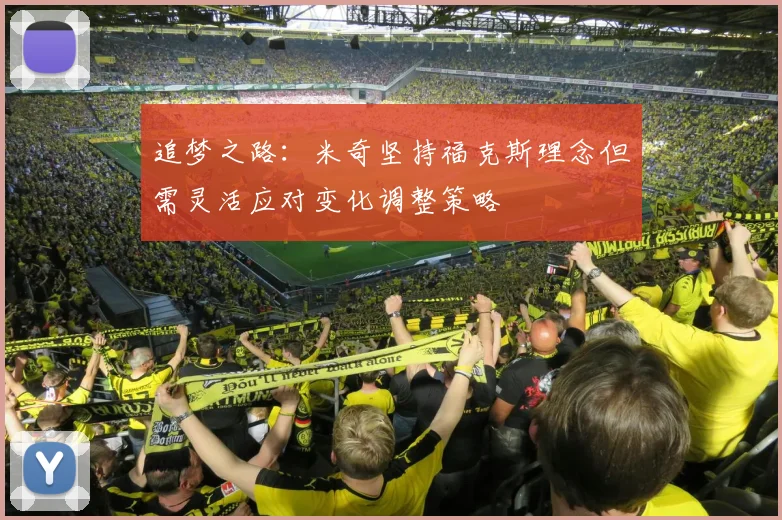 追梦之路：米奇坚持福克斯理念但需灵活应对变化调整策略