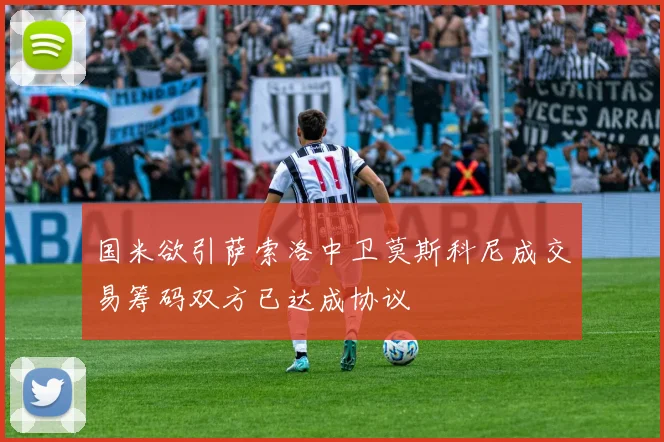 国米欲引萨索洛中卫莫斯科尼成交易筹码双方已达成协议